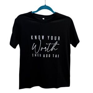 NWOT Women’s T-shirt “Know Your Worth, Then Add Tax” size small, short sleeve